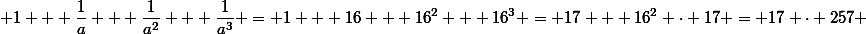 { 1 + \frac{1}{a} + \frac{1}{a^2} + \frac{1}{a^3} = 1 + 16 + 16^2 + 16^3 = 17 + 16^2 \cdot 17 = 17 \cdot 257 }